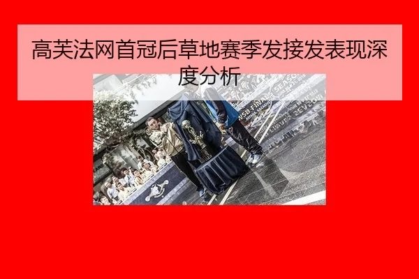 高芙法网首冠后草地赛季发接发表现深度分析